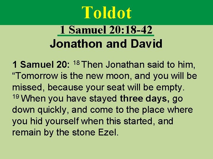 Toldot 1 Samuel 20: 18 -42 Jonathon and David 1 Samuel 20: 18 Then