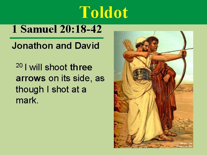 Toldot 1 Samuel 20: 18 -42 Jonathon and David 20 I will shoot three