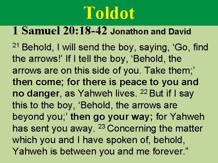 Toldot 1 Samuel 20: 18 -42 Jonathon and David 21 Behold, I will send