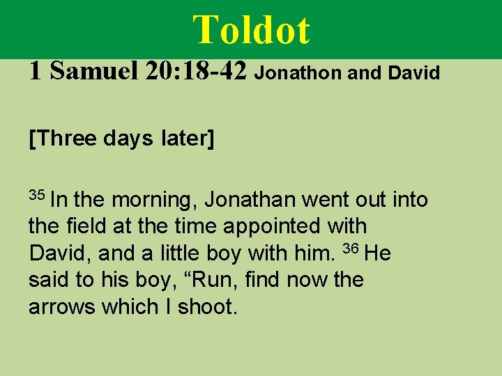 Toldot 1 Samuel 20: 18 -42 Jonathon and David [Three days later] 35 In