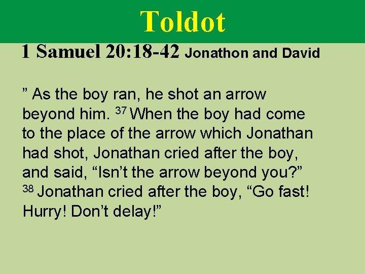 Toldot 1 Samuel 20: 18 -42 Jonathon and David ” As the boy ran,