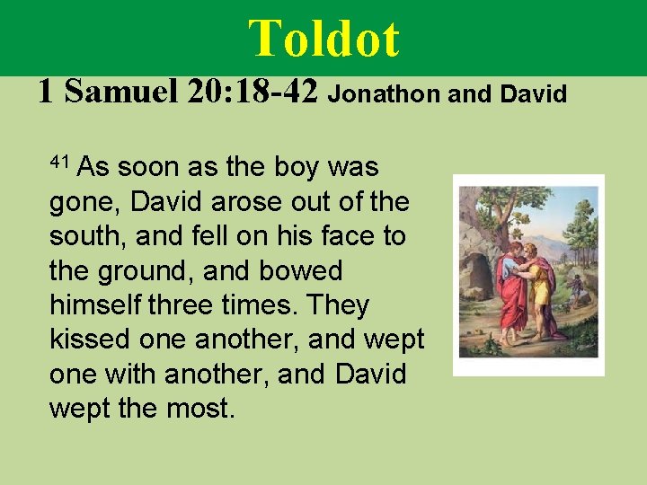 Toldot 1 Samuel 20: 18 -42 Jonathon and David 41 As soon as the