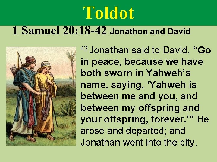 Toldot 1 Samuel 20: 18 -42 Jonathon and David 42 Jonathan said to David,