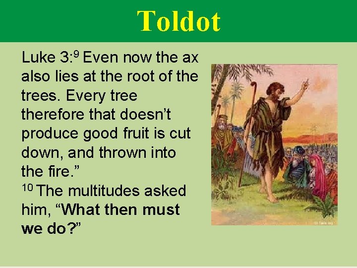 Toldot Luke 3: 9 Even now the ax also lies at the root of