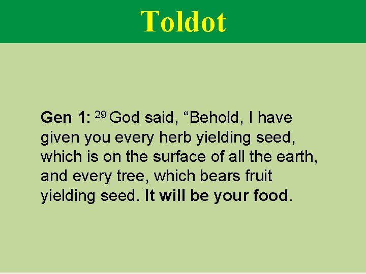 Toldot Gen 1: 29 God said, “Behold, I have given you every herb yielding