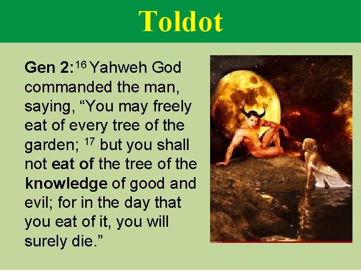 Toldot Gen 2: 16 Yahweh God commanded the man, saying, “You may freely eat