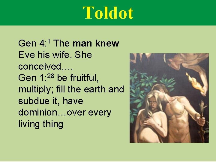 Toldot Gen 4: 1 The man knew Eve his wife. She conceived, … Gen