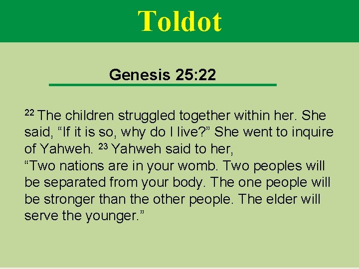 Toldot Genesis 25: 22 22 The children struggled together within her. She said, “If