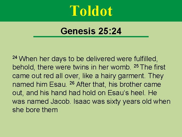 Toldot Genesis 25: 24 24 When her days to be delivered were fulfilled, behold,