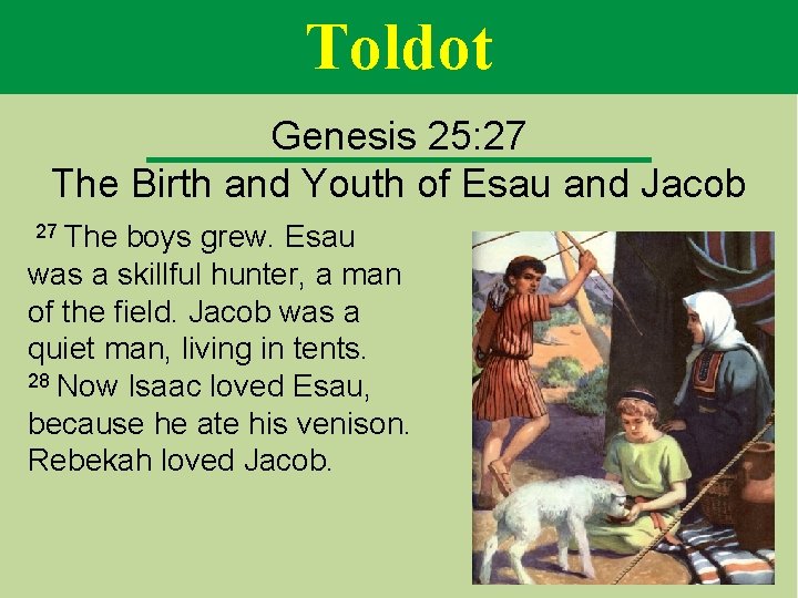 Toldot Genesis 25: 27 The Birth and Youth of Esau and Jacob 27 The