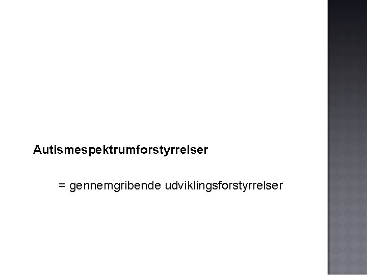 Autismespektrumforstyrrelser = gennemgribende udviklingsforstyrrelser 