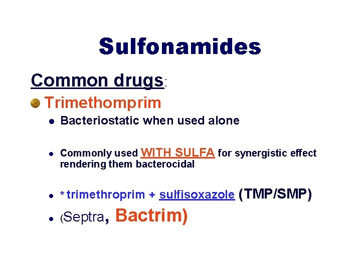 Sulfonamides Common drugs: Trimethomprim l l Bacteriostatic when used alone Commonly used WITH SULFA