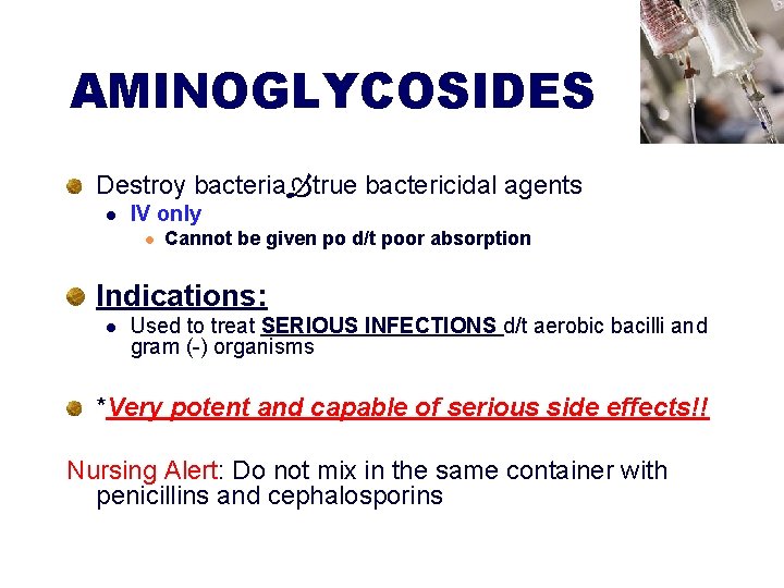 AMINOGLYCOSIDES Destroy bacteria true bactericidal agents l IV only l Cannot be given po