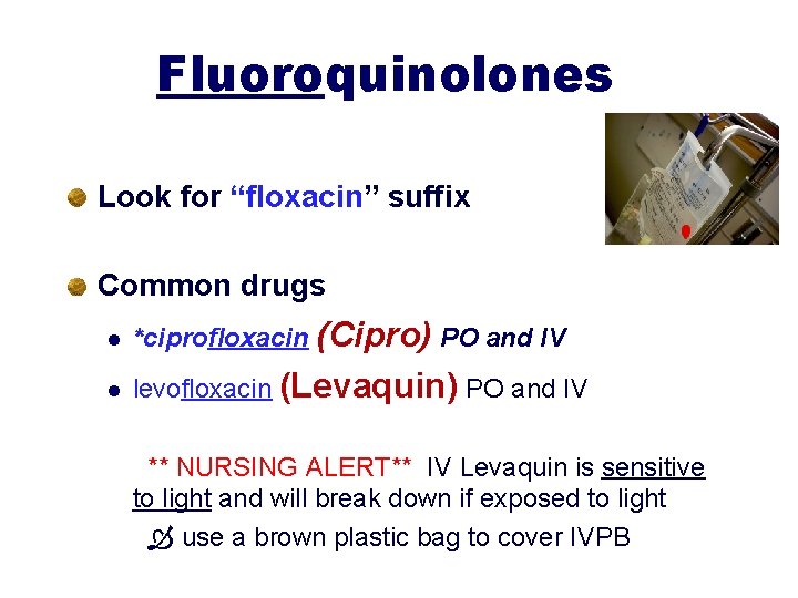 Fluoroquinolones Look for “floxacin” suffix Common drugs l *ciprofloxacin (Cipro) PO and IV l