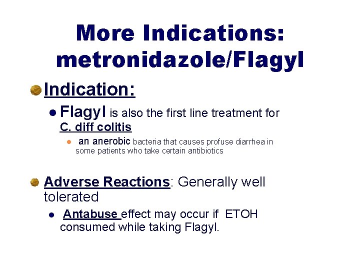 More Indications: metronidazole/Flagyl Indication: l Flagyl is also the first line treatment for C.