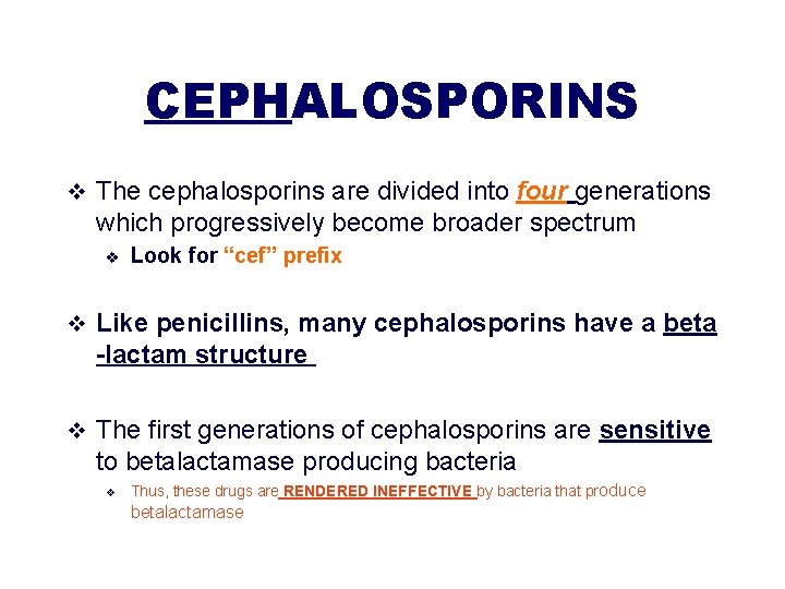 CEPHALOSPORINS v The cephalosporins are divided into four generations which progressively become broader spectrum