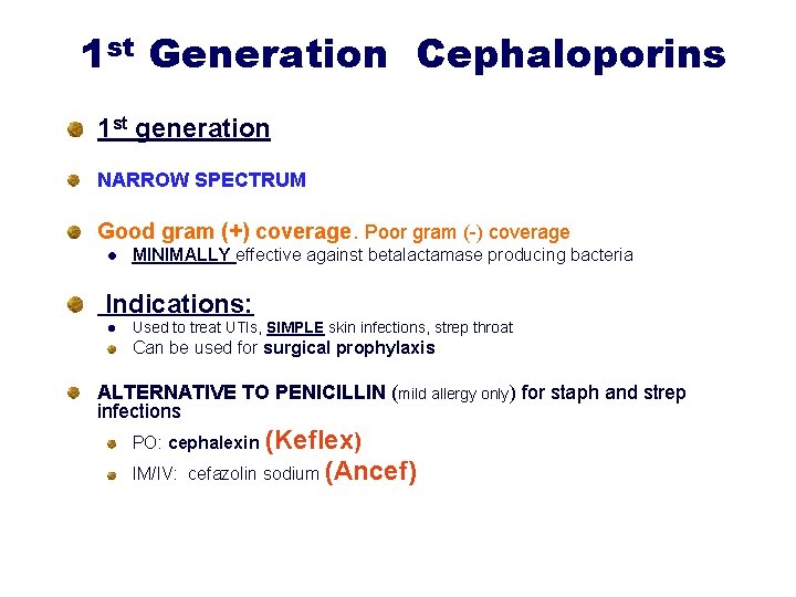 1 st Generation Cephaloporins 1 st generation NARROW SPECTRUM Good gram (+) coverage. Poor