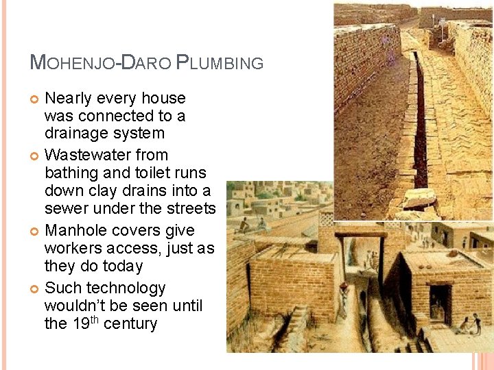 MOHENJO-DARO PLUMBING Nearly every house was connected to a drainage system Wastewater from bathing