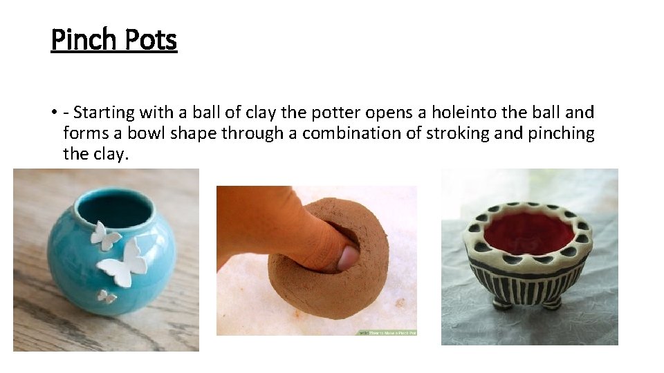 Pinch Pots • - Starting with a ball of clay the potter opens a
