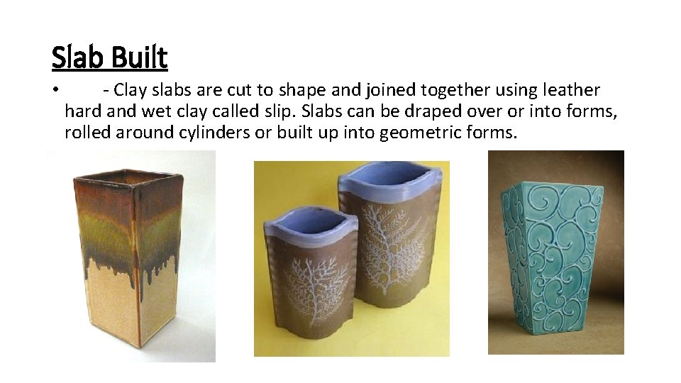 Slab Built • - Clay slabs are cut to shape and joined together using