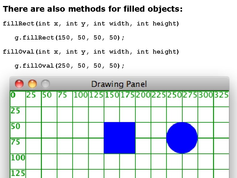 There also methods for filled objects: fill. Rect(int x, int y, int width, int There also methods for filled objects: fill. Rect(int x, int y, int width, int
