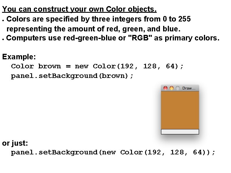 You can construct your own Color objects. ● Colors are specified by three integers You can construct your own Color objects. ● Colors are specified by three integers