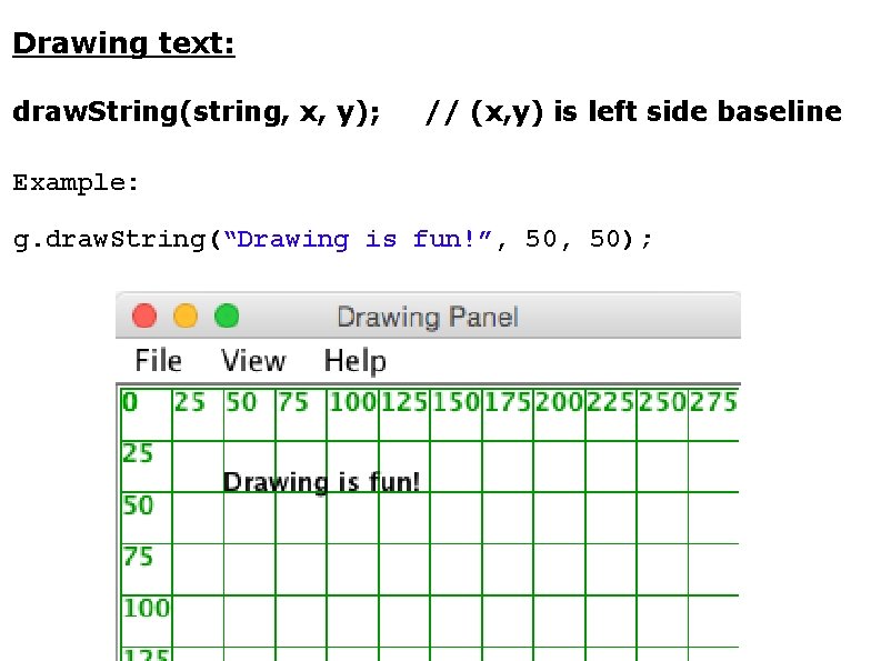 Drawing text: draw. String(string, x, y); // (x, y) is left side baseline Example: Drawing text: draw. String(string, x, y); // (x, y) is left side baseline Example: