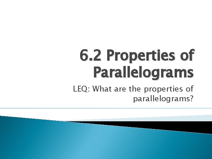 6. 2 Properties of Parallelograms LEQ: What are the properties of parallelograms? 