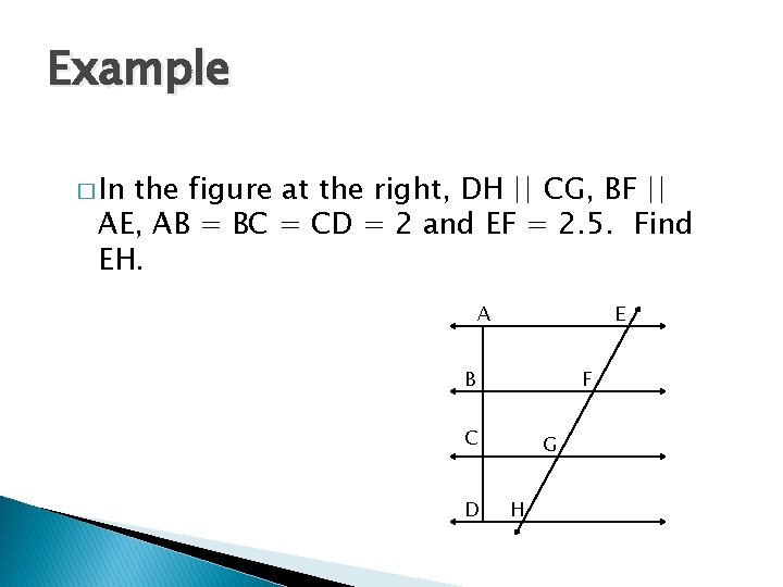 Example � In the figure at the right, DH || CG, BF || AE,