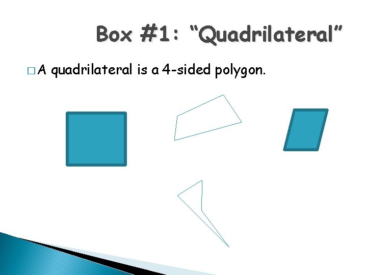 Box #1: “Quadrilateral” �A quadrilateral is a 4 -sided polygon. 