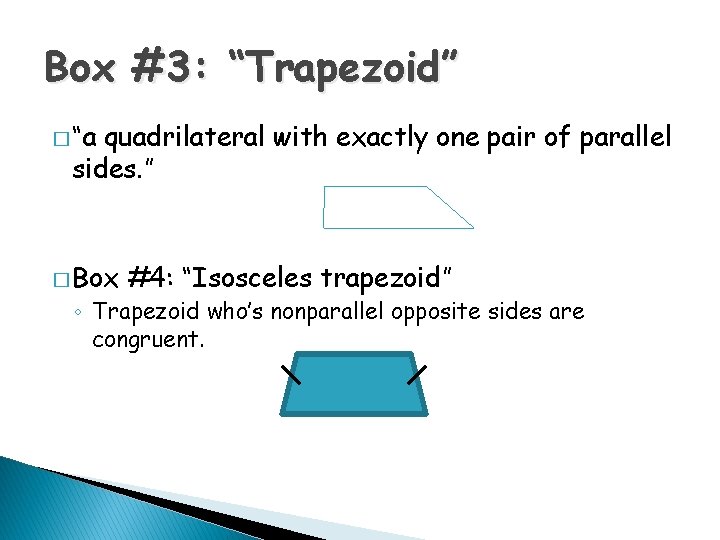 Box #3: “Trapezoid” � “a quadrilateral with exactly one pair of parallel sides. ”