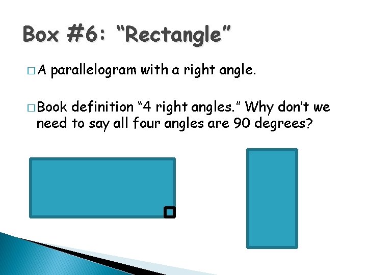 Box #6: “Rectangle” �A parallelogram with a right angle. � Book definition “ 4