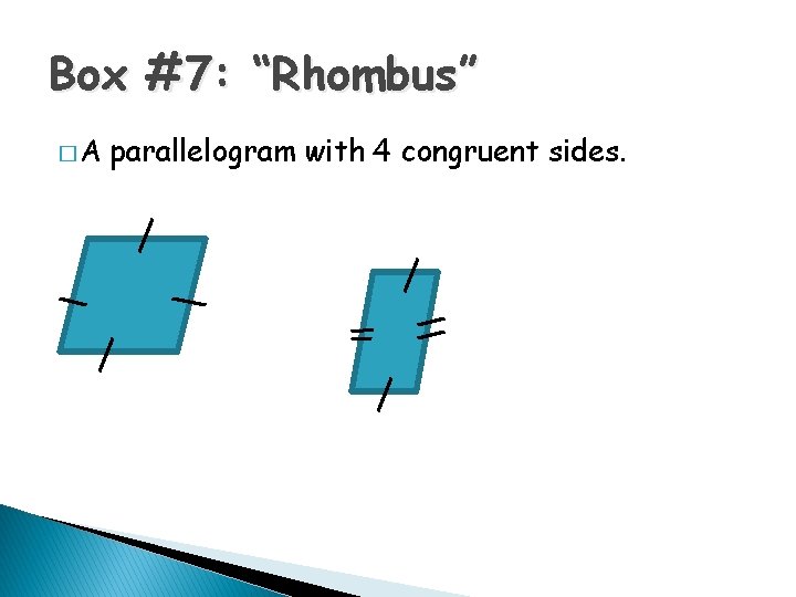 Box #7: “Rhombus” �A parallelogram with 4 congruent sides. 