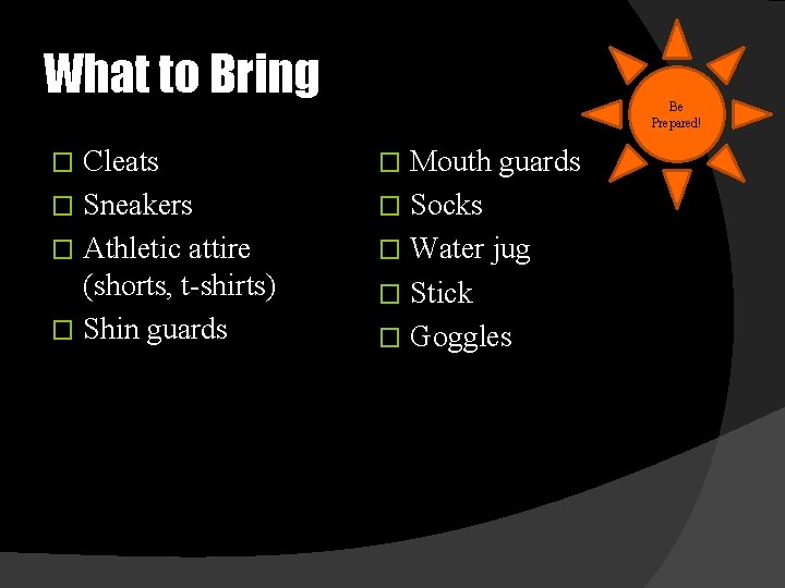 What to Bring Cleats � Sneakers � Athletic attire (shorts, t-shirts) � Shin guards