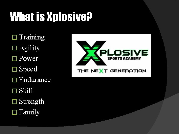What is Xplosive? � Training � Agility � Power � Speed � Endurance �