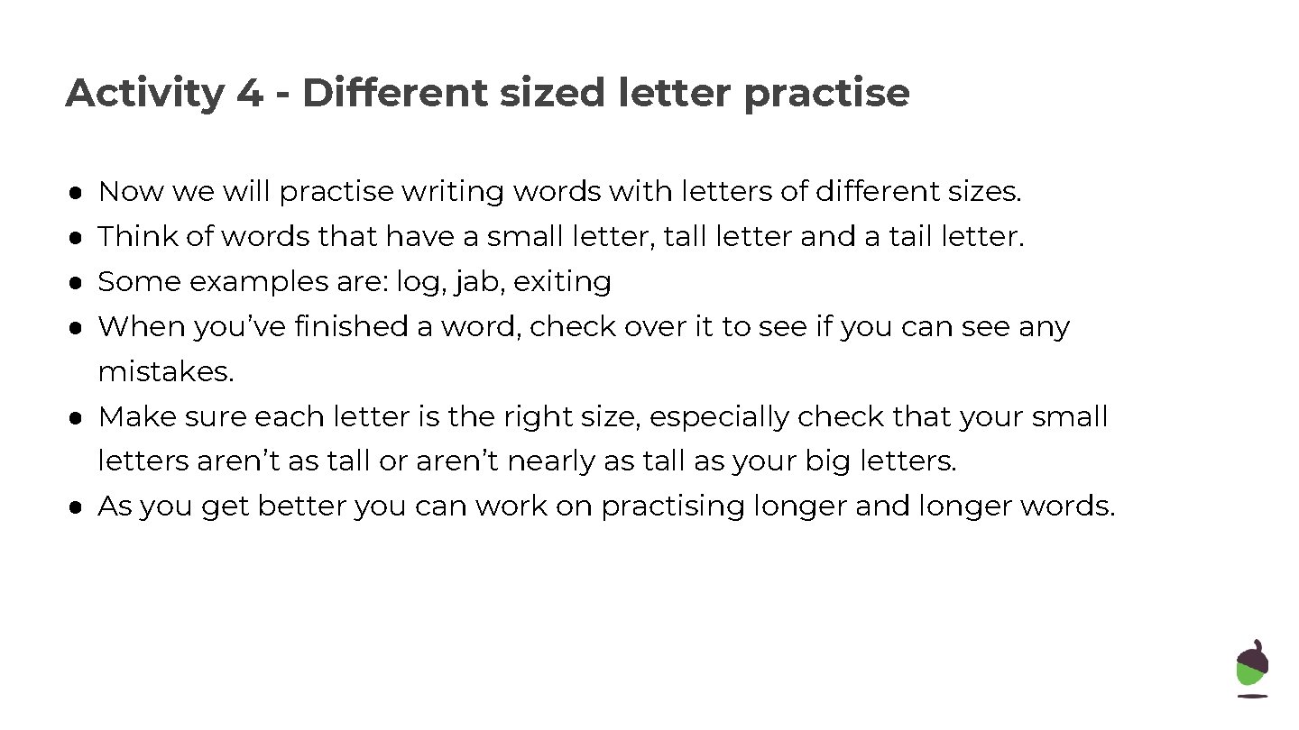Activity 4 - Different sized letter practise ● Now we will practise writing words