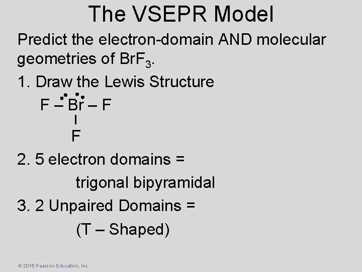 The VSEPR Model Predict the electron-domain AND molecular geometries of Br. F 3. 1.