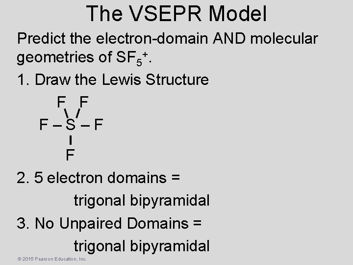 The VSEPR Model Predict the electron-domain AND molecular geometries of SF 5+. 1. Draw