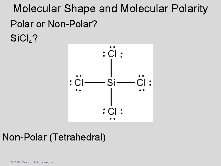 Molecular Shape and Molecular Polarity Polar or Non-Polar? Si. Cl 4? Non-Polar (Tetrahedral) ©