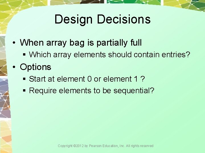 Design Decisions • When array bag is partially full § Which array elements should