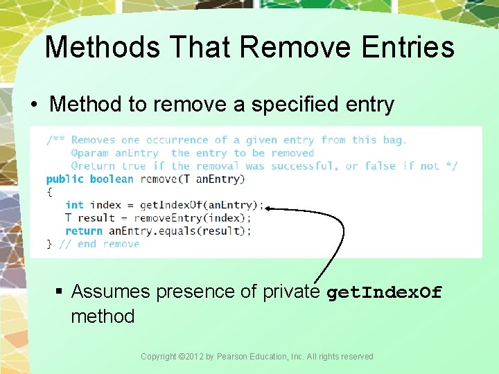 Methods That Remove Entries • Method to remove a specified entry § Assumes presence