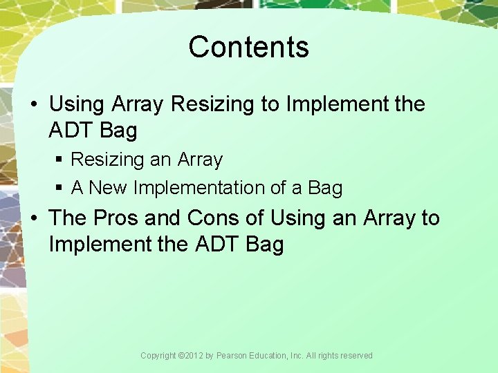 Contents • Using Array Resizing to Implement the ADT Bag § Resizing an Array