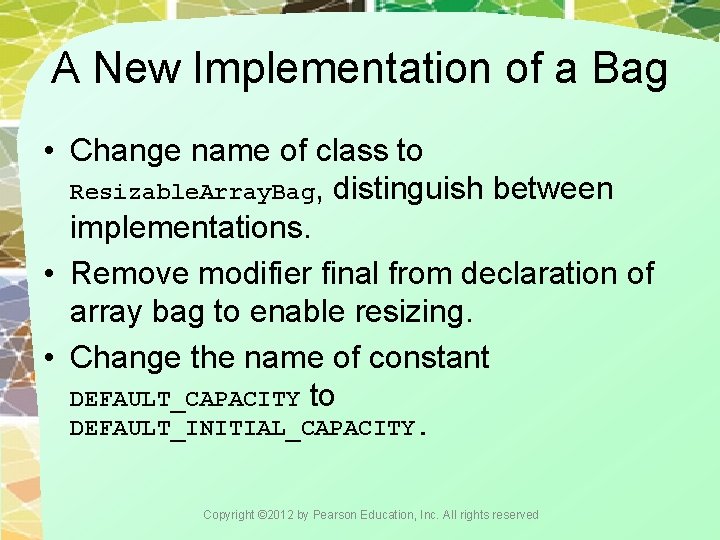 A New Implementation of a Bag • Change name of class to Resizable. Array.