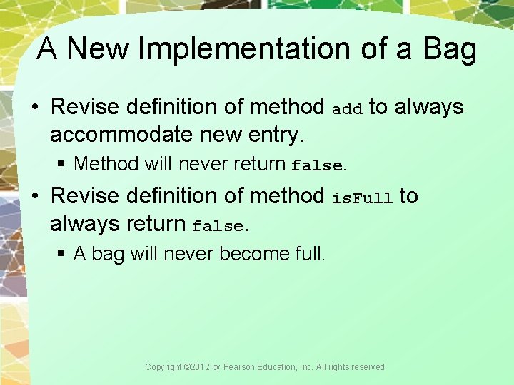 A New Implementation of a Bag • Revise definition of method add to always
