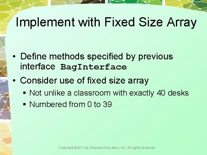 Implement with Fixed Size Array • Define methods specified by previous interface Bag. Interface