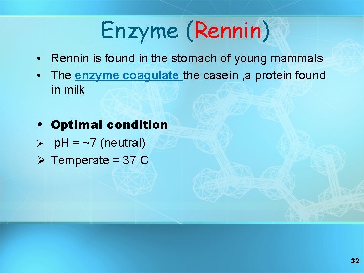 Enzyme (Rennin) • Rennin is found in the stomach of young mammals • The