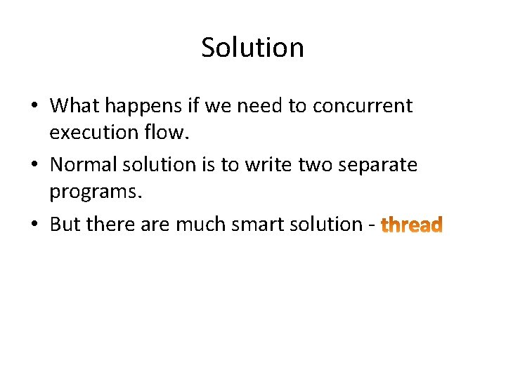 Solution • What happens if we need to concurrent execution flow. • Normal solution