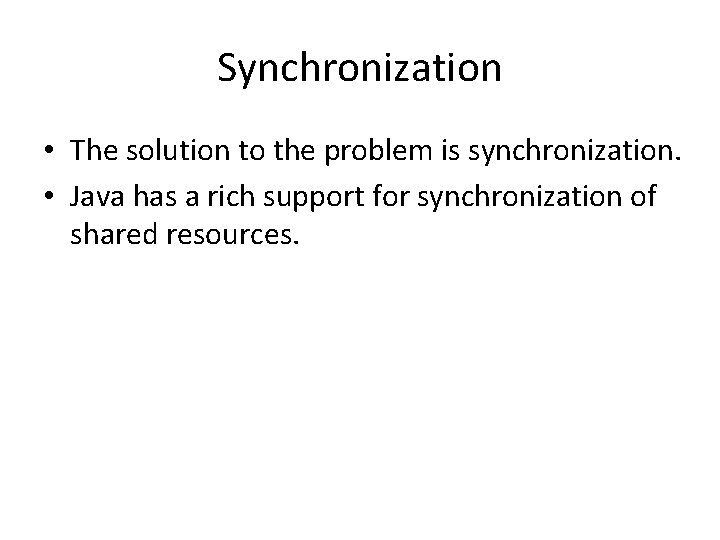 Synchronization • The solution to the problem is synchronization. • Java has a rich