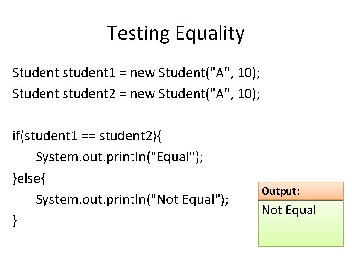 Testing Equality Student student 1 = new Student("A", 10); Student student 2 = new