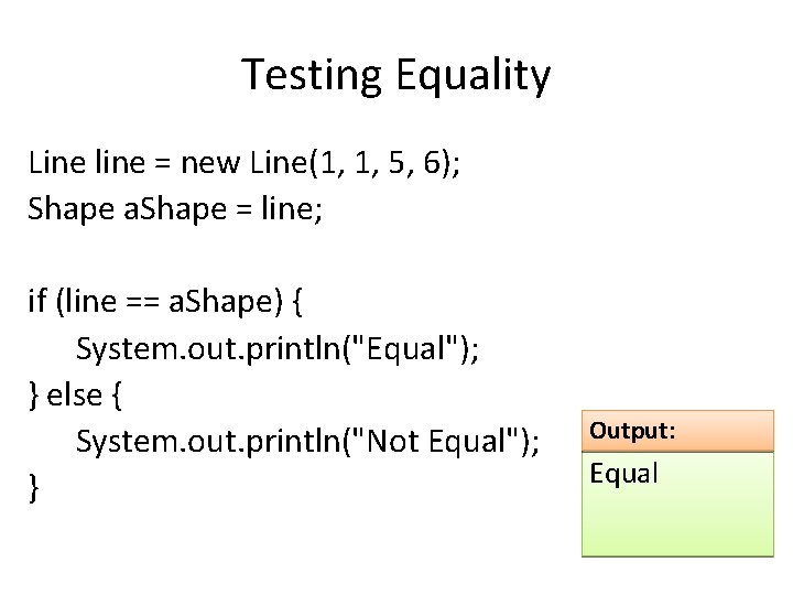Testing Equality Line line = new Line(1, 1, 5, 6); Shape a. Shape =